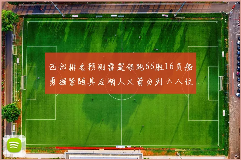 西部排名预测雷霆领跑66胜16负船勇掘紧随其后湖人火箭分列六八位
