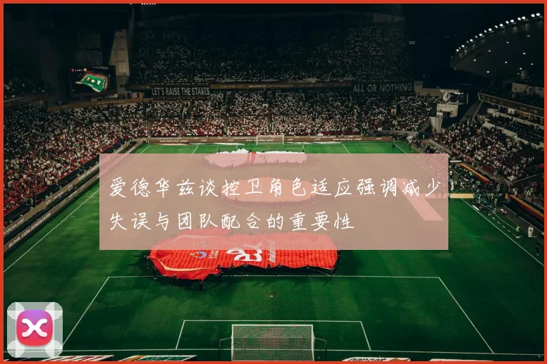 爱德华兹谈控卫角色适应强调减少失误与团队配合的重要性