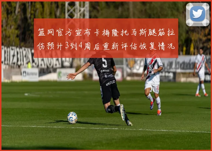 篮网官方宣布卡梅隆托马斯腿筋拉伤预计3到4周后重新评估恢复情况